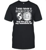 Classy Shirts I Was Never A Honor Student But The Guy In My Basement Is Shirt