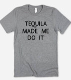 Tequila Made Me Do It - Funny Alcohol Sassy Tequila T-Shirt