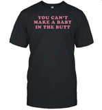 Bill Spadea You Can't Make A Baby In The Butt Shirt