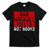 Ban Assault Rifles Not Books T-Shirt