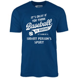 Baseball - Smart Person's Sport - Unisex T-Shirt