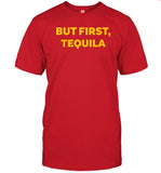 But First Tequila T Shirt