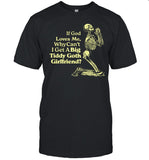 Cryingintheclub If God Loves Me Why Cant I Get A Big Tiddy Goth Girlfriend Shirt