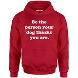 Be The Person Your Dog Thinks You Are - Unisex Hoodie