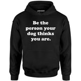 Be The Person Your Dog Thinks You Are - Unisex Hoodie