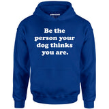 Be The Person Your Dog Thinks You Are - Unisex Hoodie
