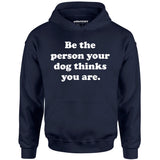 Be The Person Your Dog Thinks You Are - Unisex Hoodie