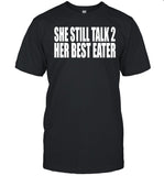 Clubgodzilla She Still Talk 2 Her Best Eater Shirt