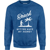 Beach Better Have My Money - Unisex Sweatshirt
