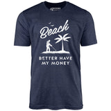 Beach Better Have My Money - Unisex T-Shirt