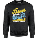 Beach Better Have My Money v2 - Unisex Sweatshirt