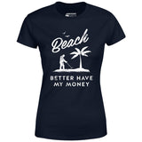 Beach Better Have My Money - Women's T-Shirt