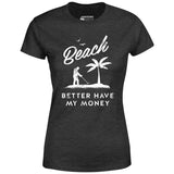 Beach Better Have My Money - Women's T-Shirt