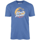 Beach, Please! - Unisex T-Shirt