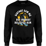 Bigfoot Saw Me But Nobody Believes Him - Unisex Sweatshirt