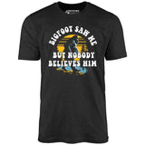 Bigfoot Saw Me But Nobody Believes Him - Unisex T-Shirt
