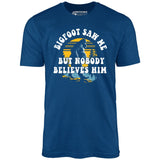 Bigfoot Saw Me But Nobody Believes Him - Unisex T-Shirt