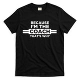 Because Im The Coach Thats Why Coach Gift T-Shirt
