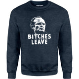 Bitches Leave - Unisex Sweatshirt