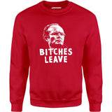 Bitches Leave - Unisex Sweatshirt