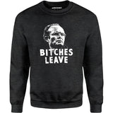 Bitches Leave - Unisex Sweatshirt