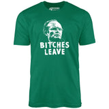 Bitches Leave - Unisex T-Shirt