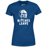 Bitches Leave - Women's T-Shirt