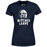 Bitches Leave - Women's T-Shirt
