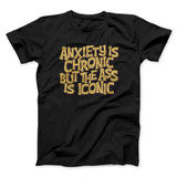 Anxiety Is Chronic But The Ass Is Iconic Men/Unisex T-Shirt