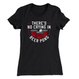 Thereâ€™s No Crying In Beer Pong Women's T-Shirt