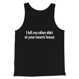 I Left My Other Shirt At Your Momâ€™s House Men/Unisex Tank Top