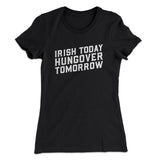 Irish Today, Hungover Tomorrow Women's T-Shirt