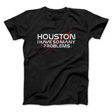 Houston I Have So Many Problems Funny Men/Unisex T-Shirt