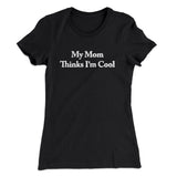 My Mom Thinks Iâ€™m Cool Women's T-Shirt
