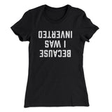 Because I Was Inverted Women's T-Shirt