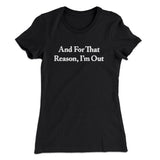 And For That Reason Iâ€™m Out Women's T-Shirt