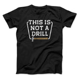 This Is Not A Drill Funny Men/Unisex T-Shirt