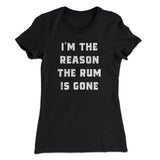 I'm The Reason The Rum Is Gone Women's T-Shirt