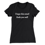 I Hope This Email Finds You Well Funny Women's T-Shirt