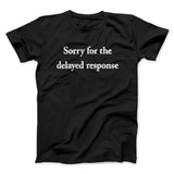 Sorry For The Delayed Response Funny Men/Unisex T-Shirt