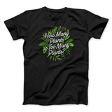 How Many Plants Is Too Many Plants Men/Unisex T-Shirt