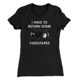 I Have To Return Some Videotapes Women's T-Shirt