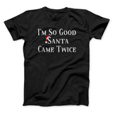 Iâ€™m So Good Santa Came Twice Men/Unisex T-Shirt