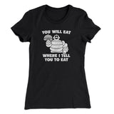 You Will Eat Where I Tell You To Eat Women's T-Shirt
