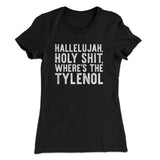 Hallelujah Holy Shit Whereâ€™s The Tylenol Women's T-Shirt