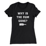 Why Is The Rum Gone Women's T-Shirt