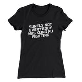 Surely Not Everyone Was Kung Fu Fighting Funny Women's T-Shirt