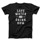 Save Water Drink Rum Men/Unisex T-Shirt