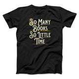 So Many Books, So Little Time Funny Men/Unisex T-Shirt