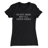 Iâ€™m Not Irish But Iâ€™ll Leave Early Women's T-Shirt
